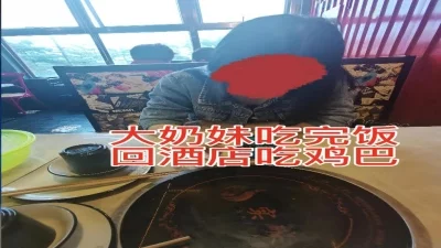 id认证：对白精彩，00后大奶妹吃完饭回酒店吃鸡巴