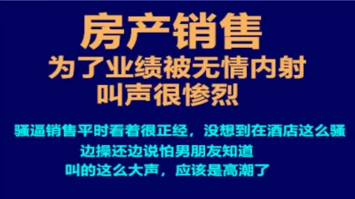 太秀了，房产销售都这么骚吗？边操边说怕男票知道，还说没吃饱