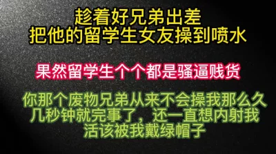 朋友妻就要欺！趁兄弟出差直接带他的留学生女友去开房