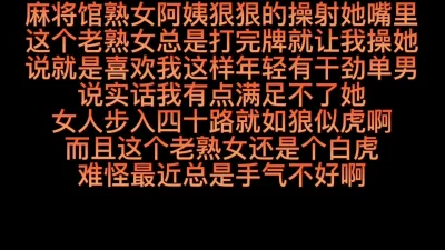 麻将馆四十路老熟女阿姨操射到她骚嘴里