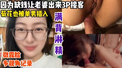 多视角记录妻妓老婆3P被单男肛交双插，满背淋精