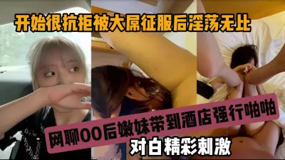 网聊00后嫩妹，刚开始很抗拒被大屌插入后淫荡无比『狠货高科技看简阶』