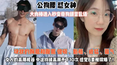 女人的高潮机器！公狗腰怼女神骚逼持续高潮10次『狠货高科技看简阶』