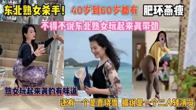 东北熟女40到60岁！环肥燕瘦玩起来真带劲野性十足『完整版看简阶』